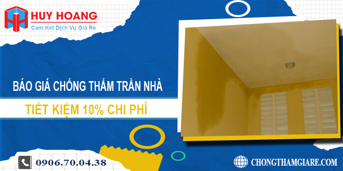 Báo giá chống thấm trần nhà tại Biên Hòa | Tiết kiệm 10% chi phí