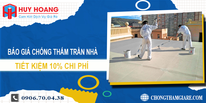 Báo giá chống thấm trần nhà tại Thuận An | Tiết kiệm 10% chi phí