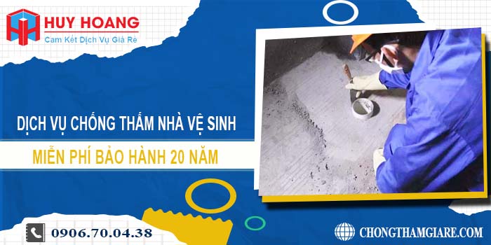 Chống thấm nhà vệ sinh tại Hà Nội miễn phí bảo hành 20 năm